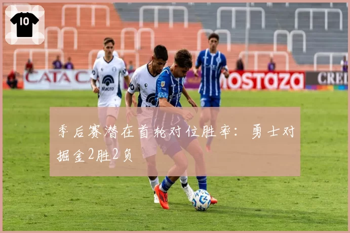 季后赛潜在首轮对位胜率：勇士对掘金2胜2负