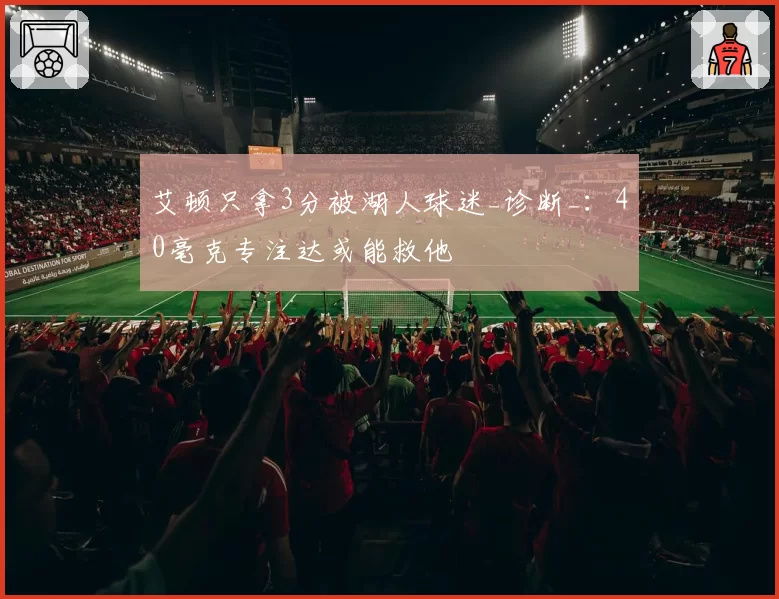 艾顿只拿3分被湖人球迷_诊断_：40毫克专注达或能救他