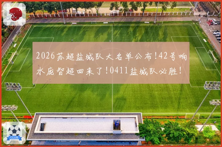 2026苏超盐城队大名单公布!42号响水庞智超回来了!0411盐城队必胜!